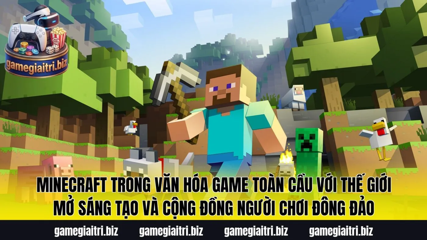Minecraft trong văn hóa game toàn cầu với thế giới mở sáng tạo và cộng đồng người chơi đông đảo