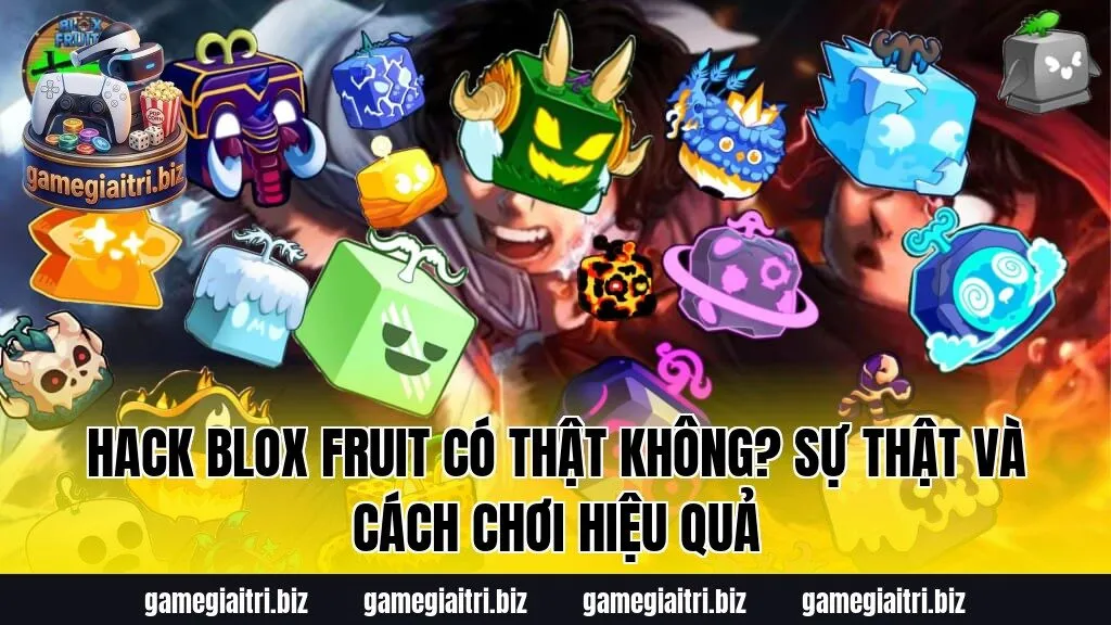 Hack Blox Fruit có thật không? Sự thật và cách chơi hiệu quả