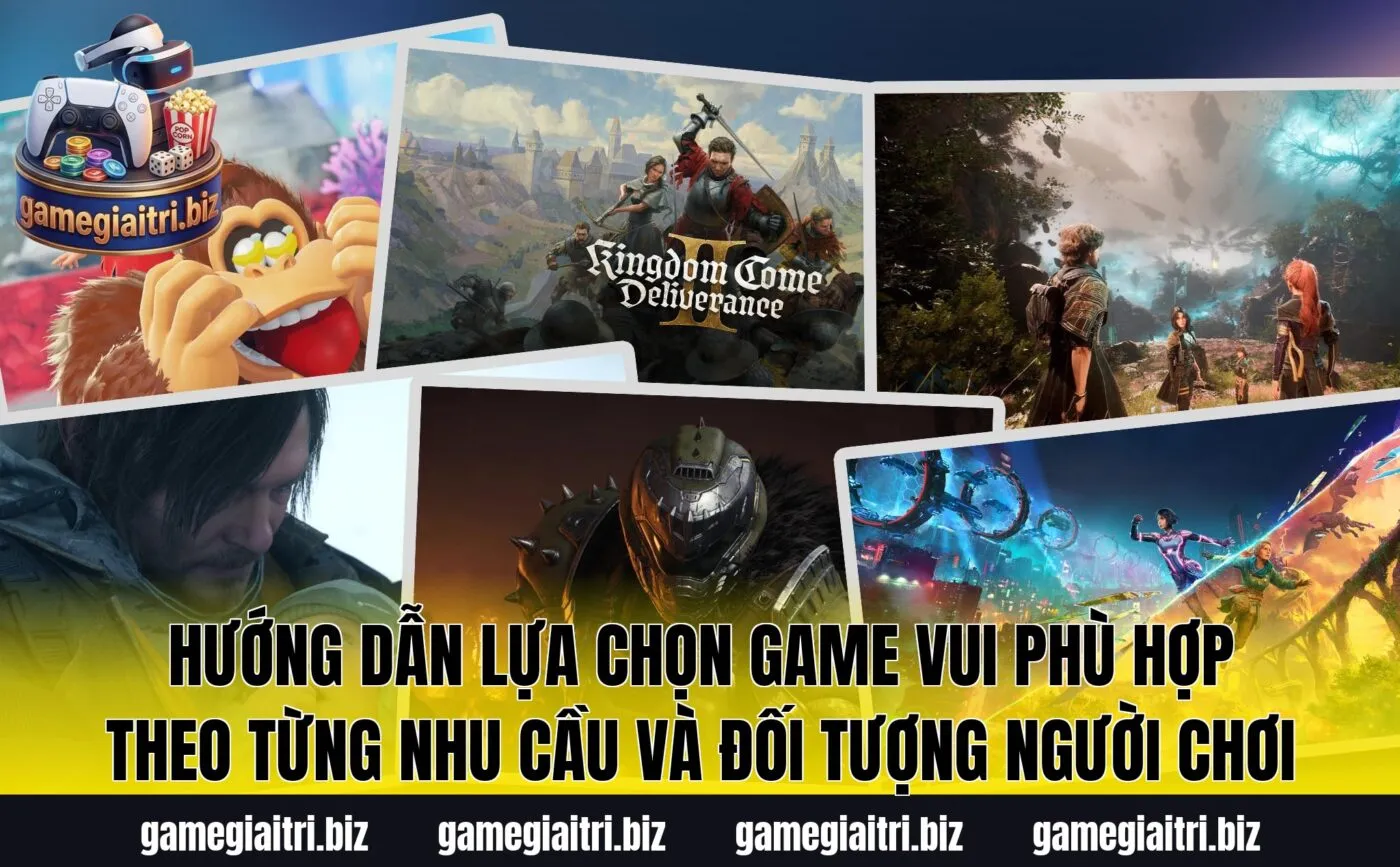 Hướng dẫn lựa chọn game vui phù hợp theo từng nhu cầu và đối tượng người chơi