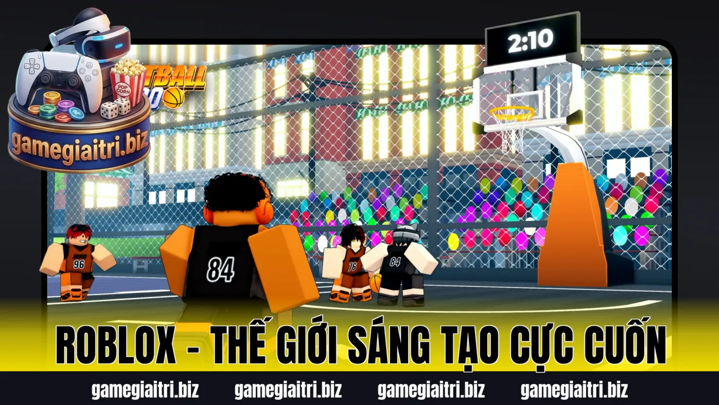 Roblox – Thế giới sáng tạo cực cuốn