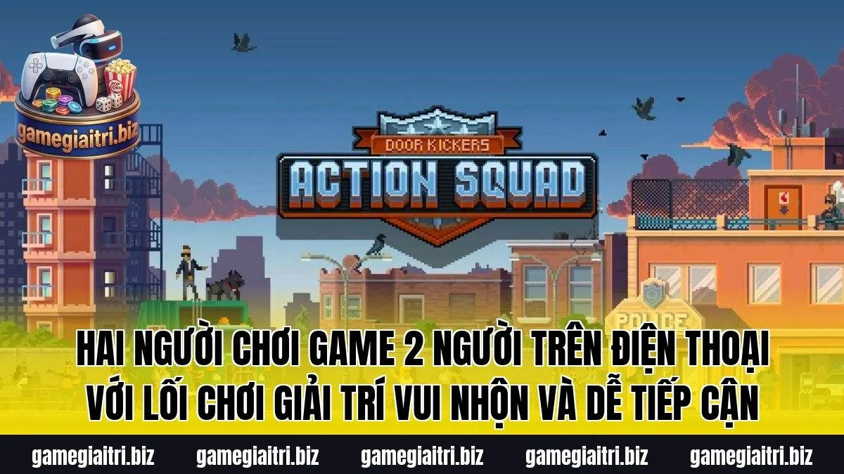 Hai người chơi game 2 người trên điện thoại với lối chơi giải trí vui nhộn và dễ tiếp cận