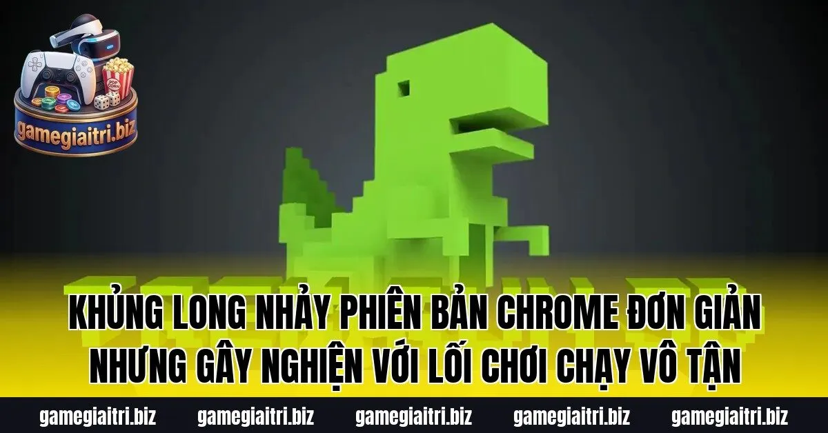 Khủng Long Nhảy phiên bản Chrome đơn giản nhưng gây nghiện với lối chơi chạy vô tận