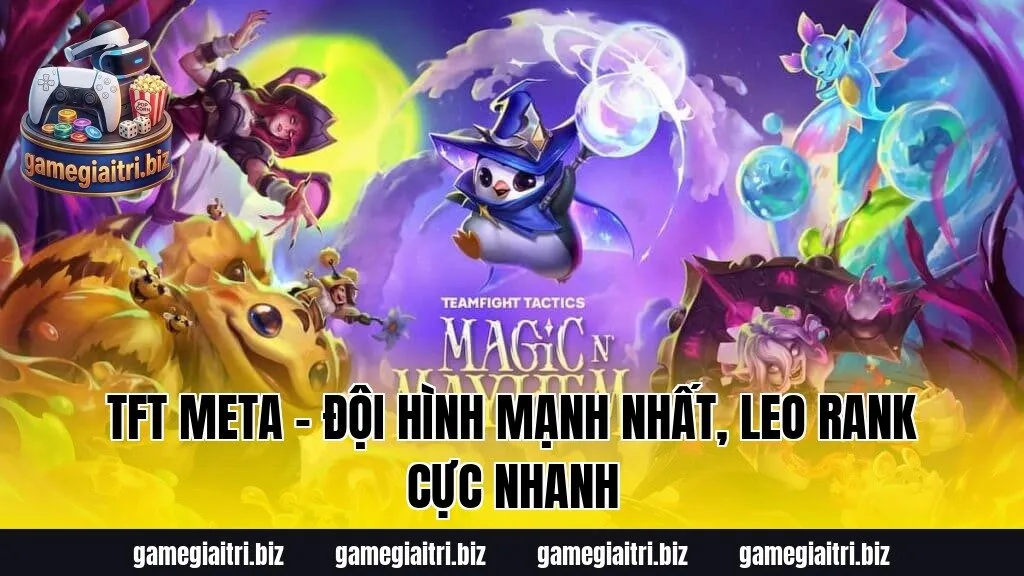 TFT Meta – Đội hình mạnh nhất, leo rank cực nhanh