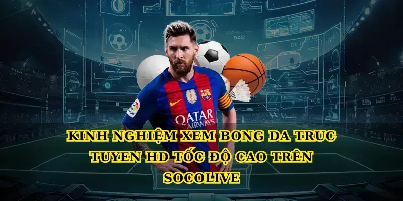 Kinh nghiệm Xem bong da truc tuyen hd tốc độ cao trên Socolive