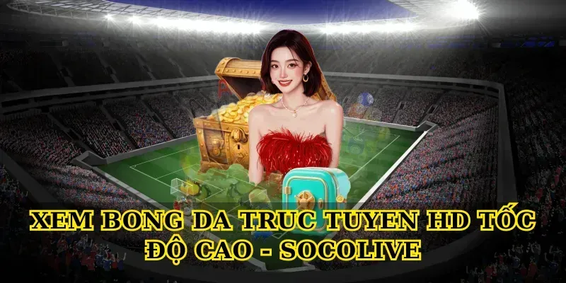 Socolive – Nền tảng xem bóng đá trực tuyến chất lượng cao