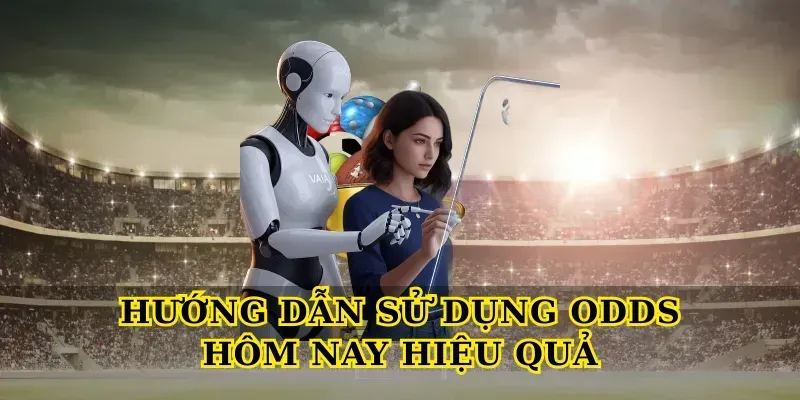 Hướng Dẫn Sử Dụng Odds Hôm Nay Hiệu Quả