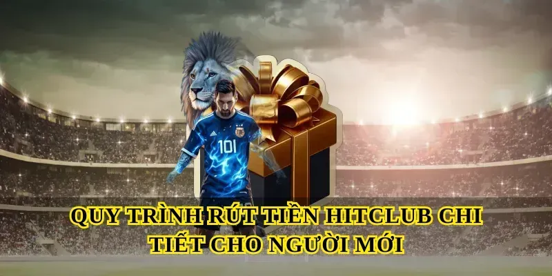 Quy trình rút tiền Hitclub chi tiết cho người mới